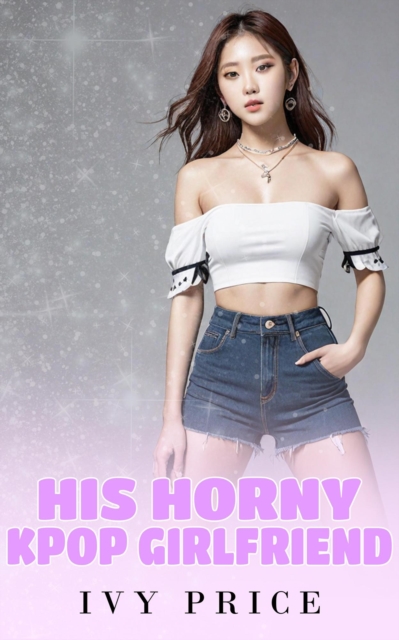His Horny Kpop Girlfriend