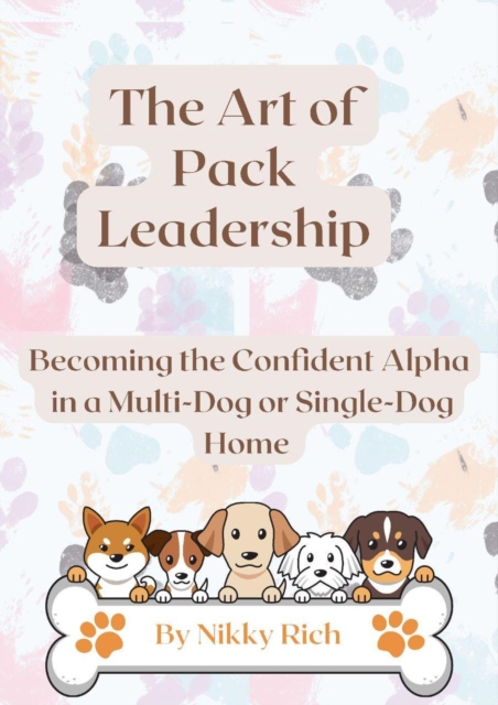 Art of Pack Leadership - Becoming the Confident Alpha in a Multi-Dog or Single-Dog Home
