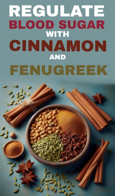 Regulate blood sugar with cinnamon and fenugreek