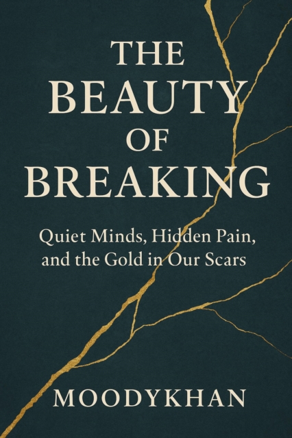 Beauty of Breaking: Quiet Minds, Hidden Pain, and the Gold in Our Scars
