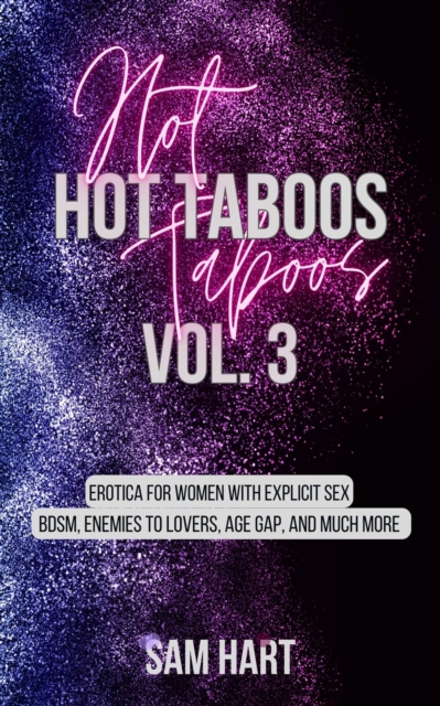 Hot Taboos Vol. 3: Erotica for Women With Explicit Sex. BDSM, Enemies to Lovers, Age Gap and Much More.