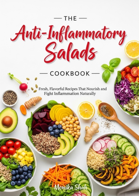Anti-Inflammatory Salads Cookbook: Fresh, Flavorful Recipes That Nourish and Fight Inflammation Naturally