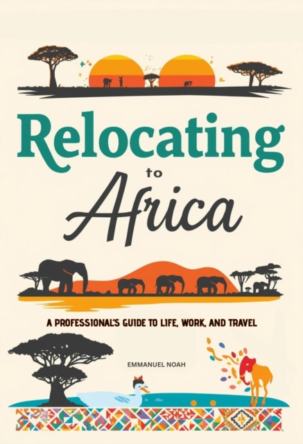 Relocating to Africa: A Professional's Guide to Life, Work, and Travel