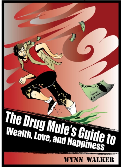 Drug Mule's Guide to Wealth, Love, and Happiness