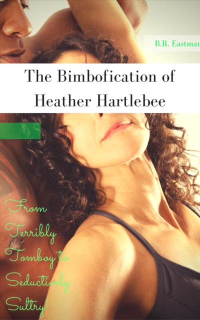 Bimbofication of Heather Hartlebee: From Terribly Tomboy to Seductively Sultry!