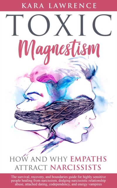 Toxic Magnetism - How and Why Empaths attract Narcissists: The Survival, Recovery, and Boundaries Guide for Highly Sensitive People Healing from Narcissism and Narcissistic Relationship Abuse