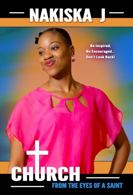 Church From the Eyes of a Saint: Be Inspired, Be Incouraged... Don't Look Back!