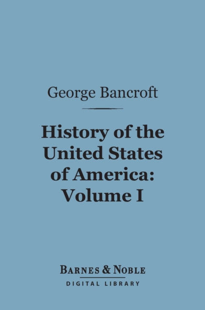 History of the United States of America, Volume 1 (Barnes & Noble Digital Library)