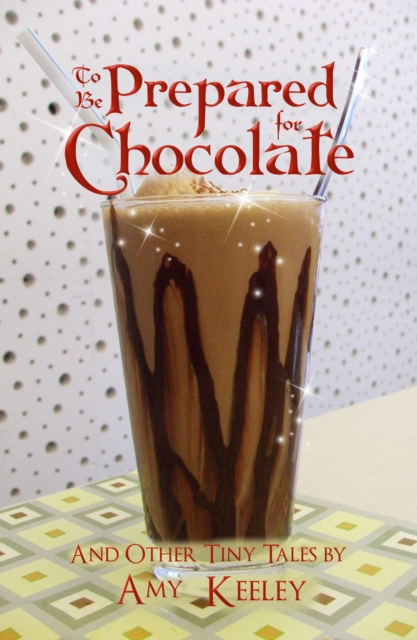 To Be Prepared For Chocolate (and other tiny tales)