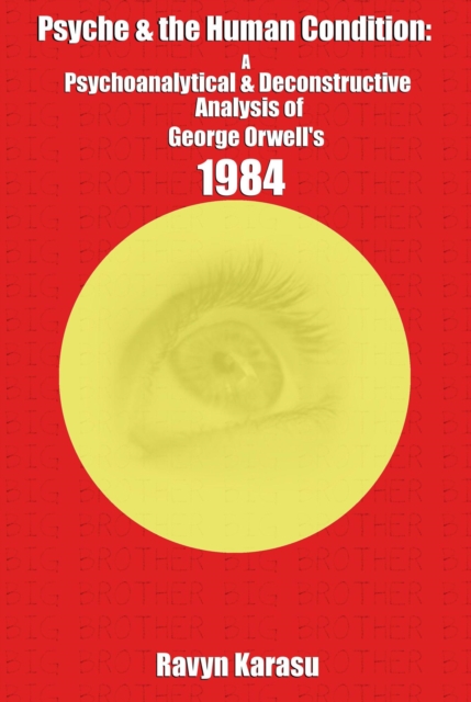 Psyche & the Human Condition: A Psychological & Deconstructive Analysis of George Orwell's 1984