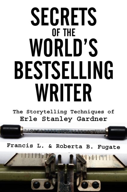 Secrets of the World's Bestselling Writer: The Storytelling Techniques of Erle Stanley Gardner