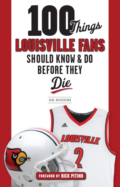 100 Things Louisville Fans Should Know &amp; Do Before They Die