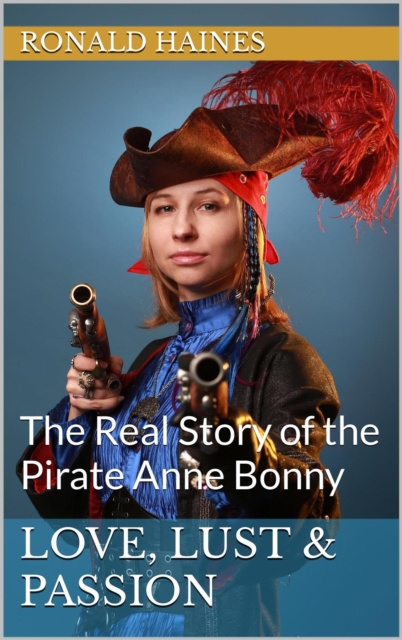 Love, Lust & Passion:  The Real Story of the Pirate Anne Bonny