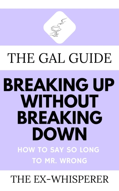 Gal Guide to Breaking Up Without Breaking Down