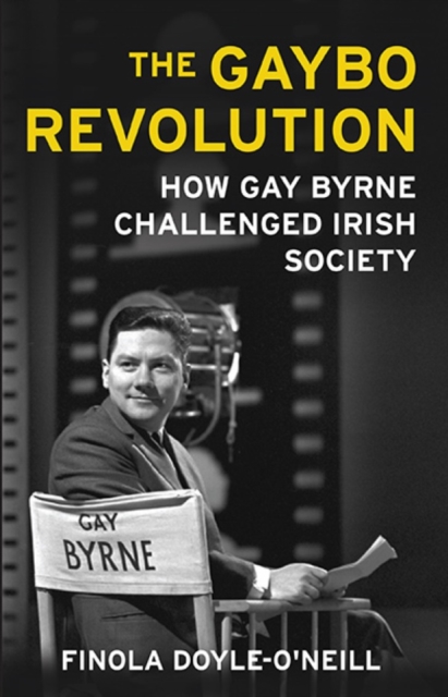 The Gaybo Revolution : How Gay Byrne Challenged Irish Society