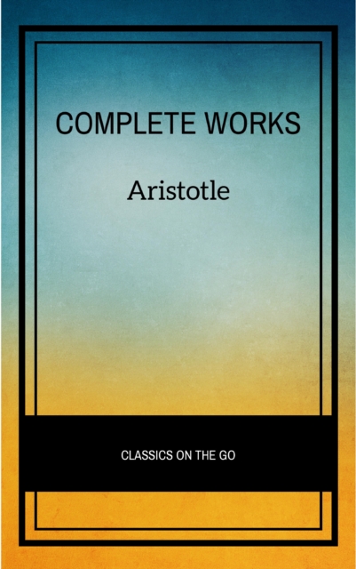 Aristotle: The Complete Works