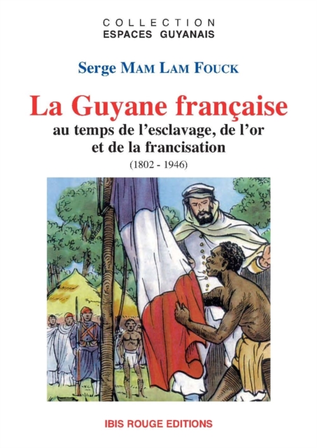 La Guyane française au temps de l'esclavage, de l'or et de la francisation