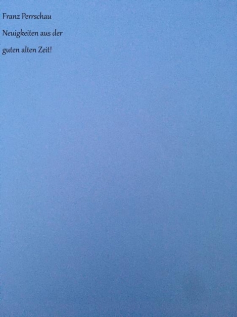 Neuigkeiten aus der guten alten Zeit!