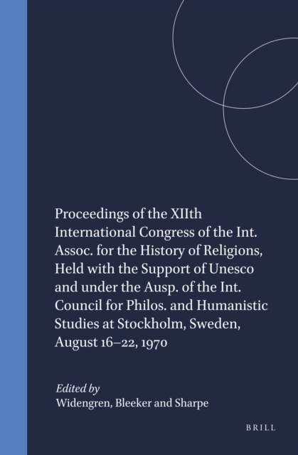 Proceedings of the XIIth International Congress of the Int. Assoc. for the History of Religions, Held with the Support of Unesco and under the Ausp. of the Int. Council for Philos. and Humanistic Studies at Stockholm, Sweden, August 16-22, 1970