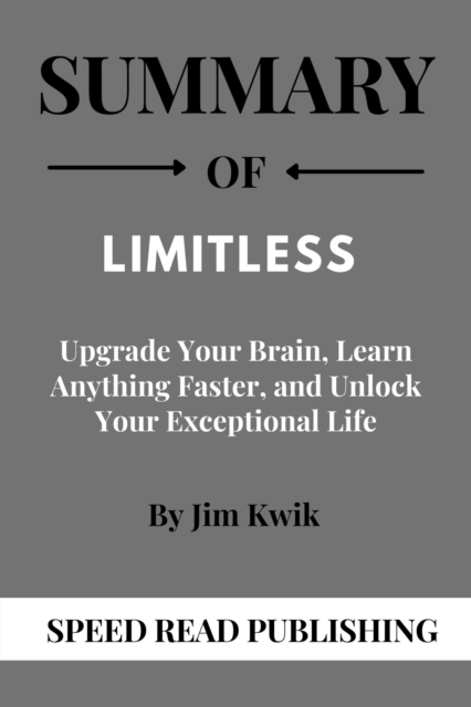 Summary Of Limitless By Jim Kwik  Upgrade Your Brain, Learn Anything Faster, and Unlock Your Exceptional Life
