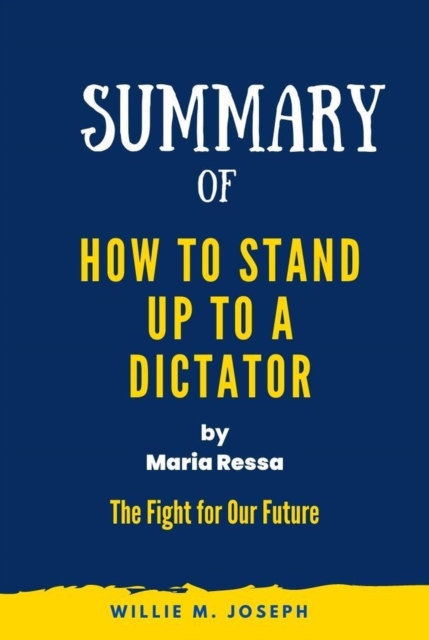 Summary of  How to Stand Up to a Dictator By Maria Ressa : The Fight for Our Future