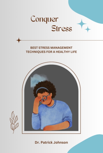 Conquer Stress - Best Stress Management Techniques for a Healthy Life