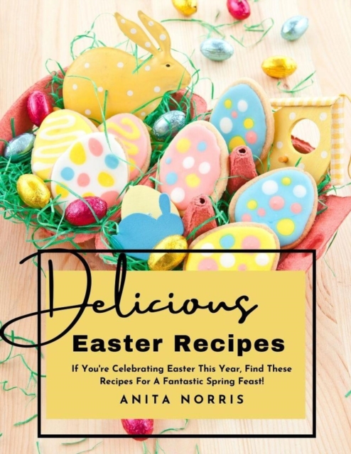 Delicious Easter Recipes: If You're Celebrating Easter This Year, Find These Recipes for A Fantastic Spring Feast!