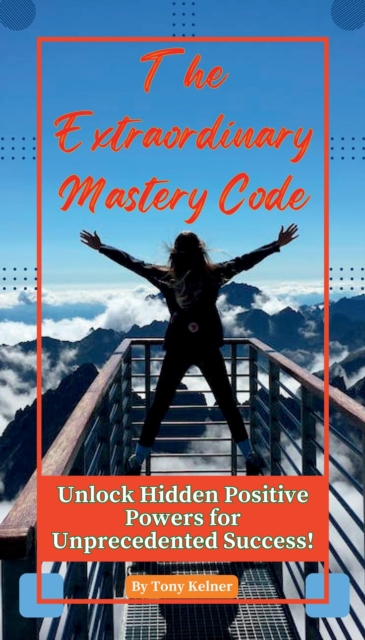 Extraordinary Mastery Code: Unlock Hidden Positive Powers for Unprecedented Success!