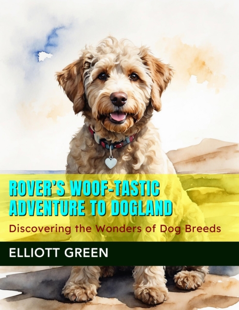 Rover's Woof-tastic Adventure to Dogland: Discovering the Wonders of Dog Breeds