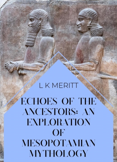 Echoes of the Past: An Exploration of Mesopotamian Mythology