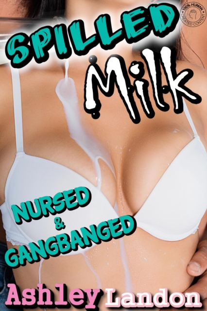 Spilled Milk: Nursed and Gangbanged