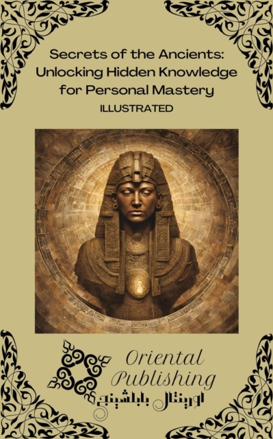 Secrets of the Ancients Unlocking Hidden Knowledge for Personal Mastery
