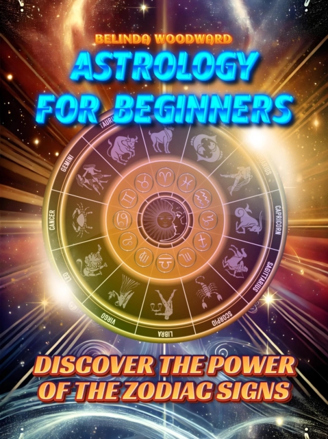 Astrology for Beginners: Discover the Power of the Zodiac Signs