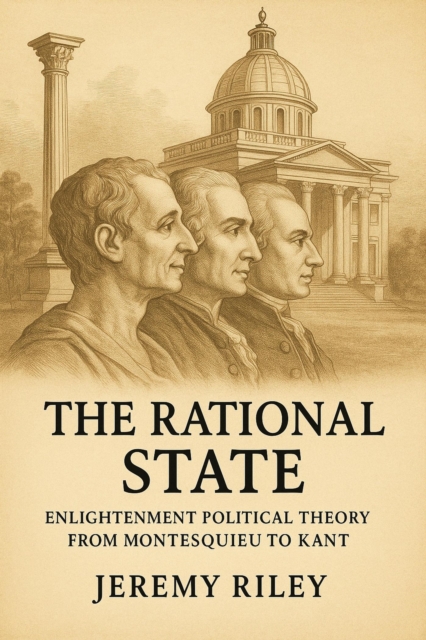 Rational State: Enlightenment Political Theory from Montesquieu to Kant