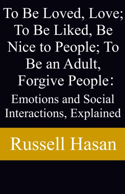 To Be Loved, Love; To Be Liked, Be Nice to People; To Be an Adult, Forgive People: Emotions and Social Interactions, Explained