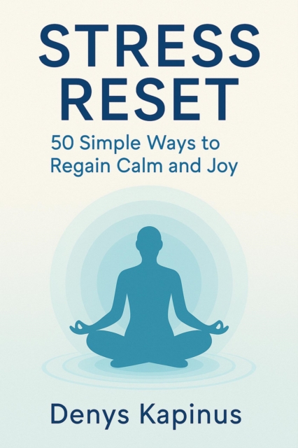 Stress Reset: 50 Simple Ways to Regain Calm and Joy