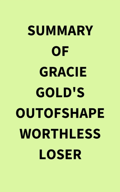 Summary of Gracie Gold's Outofshapeworthlessloser