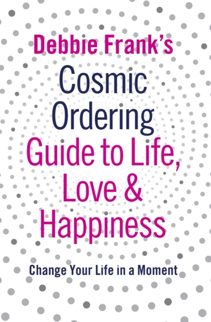 Debbie Frank's Cosmic Ordering Guide to Life, Love and Happiness