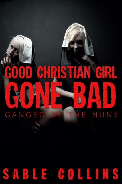 Good Christian Girl Gone Bad: Ganged By Nuns