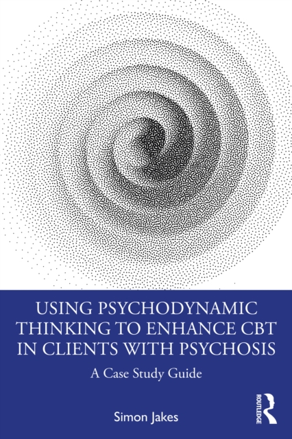 Using Psychodynamic Thinking to Enhance CBT in Clients with Psychosis