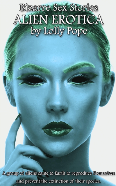 Bizarre Sex Stories - The Complete Collection: Alien Erotica