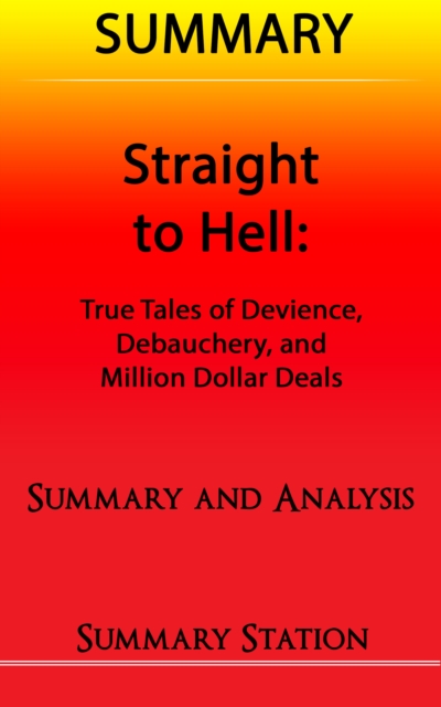 Straight to Hell: True Tales of Deviance, Debauchery, and Million Dollar Deals | Summary