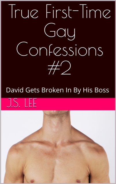 True First-Time Gay Confessions #2: David Gets Broken In By His Boss