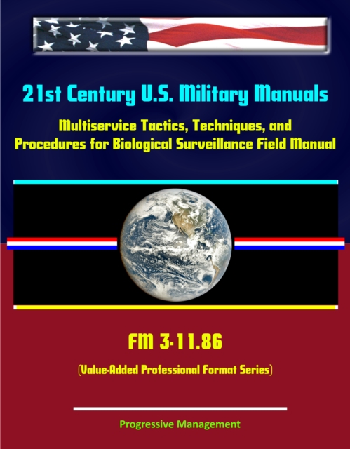 21st Century U.S. Military Manuals: Multiservice Tactics, Techniques, and Procedures for Biological Surveillance Field Manual - FM 3-11.86 (Value-Added Professional Format Series)