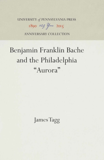 Benjamin Franklin Bache and the Philadelphia &quote;Aurora&quote;