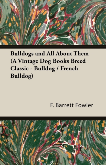 Bulldogs and All About Them (A Vintage Dog Books Breed Classic - Bulldog / French Bulldog)