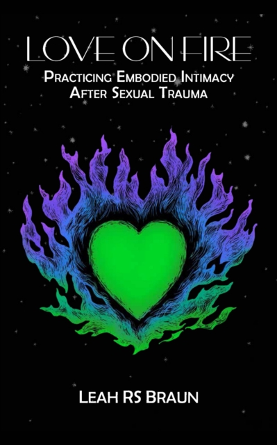 Love on Fire: Practicing Embodied Intimacy After Sexual Trauma