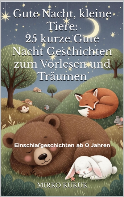 Gute Nacht, kleine Tiere: 25 kurze Gute Nacht Geschichten zum Vorlesen und Traumen