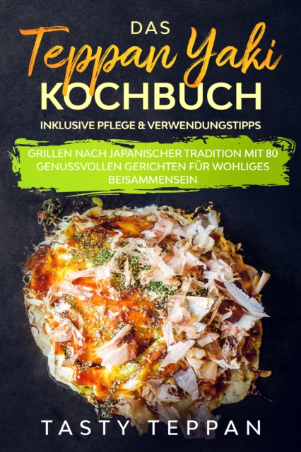Das Teppan Yaki Kochbuch: Grillen nach japanischer Tradition mit 80 genussvollen Gerichten für wohliges Beisammensein - Inklusive Pflege & Verwendungstipps