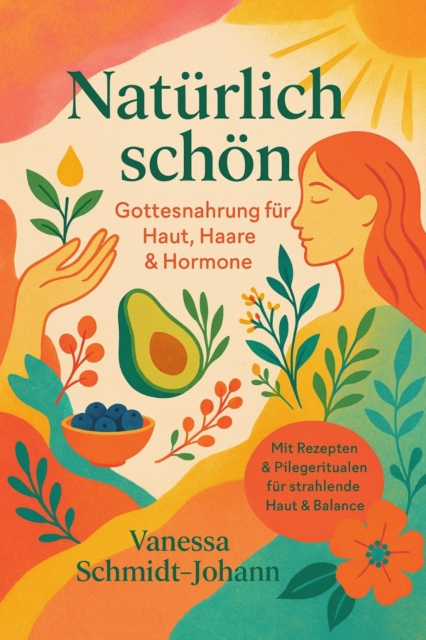 Natürlich schön – Gottesnahrung für Haut, Haare & Hormone